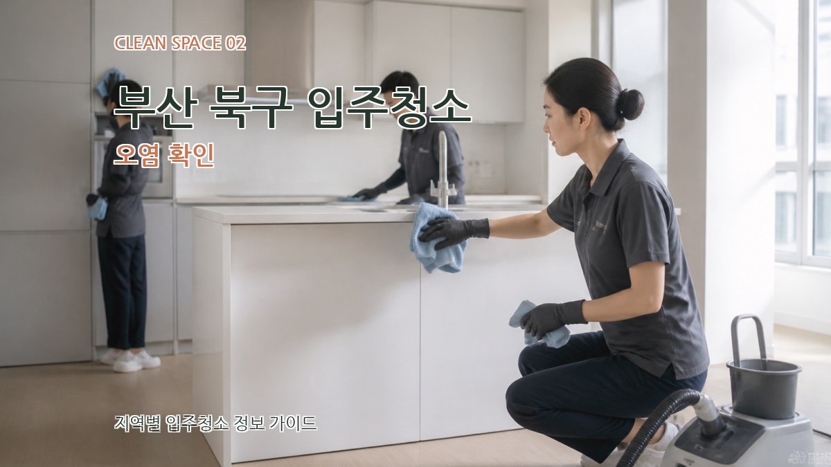 부산 북구 입주청소 오염 확인