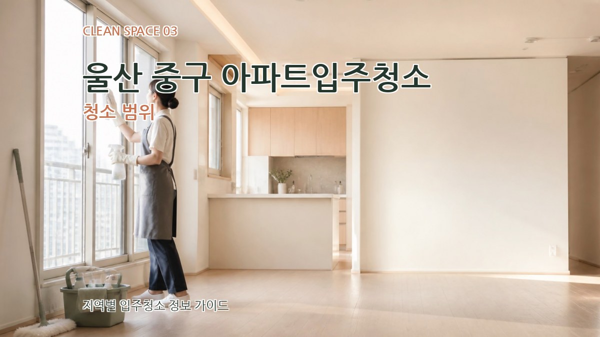 울산 중구 아파트입주청소 청소 범위